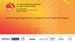 Search for Light Higgs Bosons in \Upsilon(1S) and \Upsilon(2S) decays Presenter : Paoti Chang