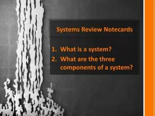 Systems Review Notecards What is a system? What are the three components of a system?