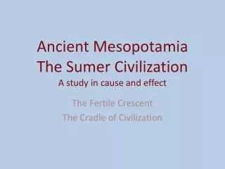 Ancient Mesopotamia The Sumer Civilization A study in cause and effect