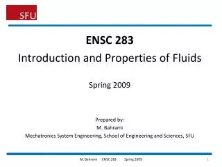ENSC 283 Introduction and Properties of Fluids Spring 2009 Prepared by: M. Bahrami