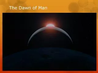 The Dawn of Man