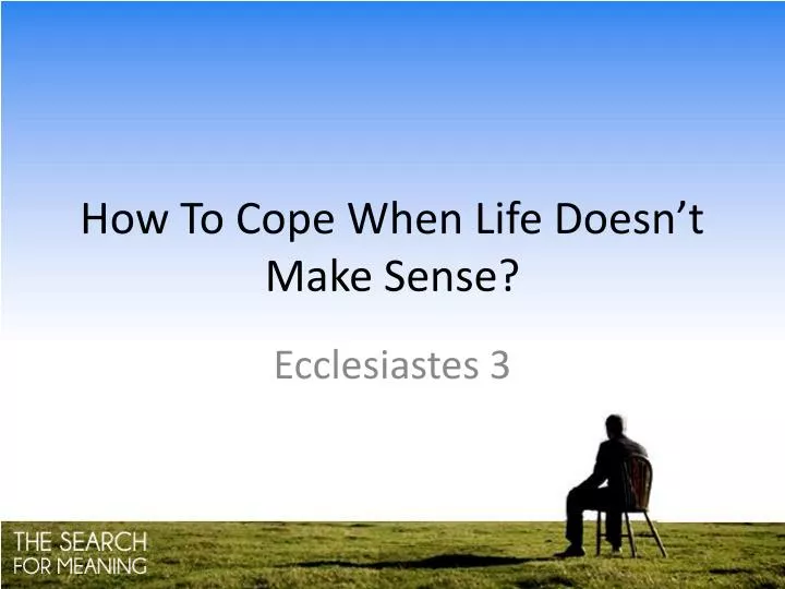 how to cope when life doesn t make sense