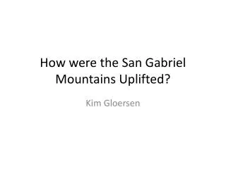 How were the San Gabriel Mountains Uplifted?