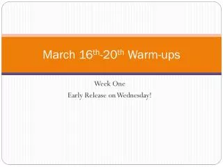 March 16 th -20 th Warm-ups
