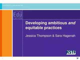 Developing ambitious and equitable practices Jessica Thompson &amp; Sara Hagenah