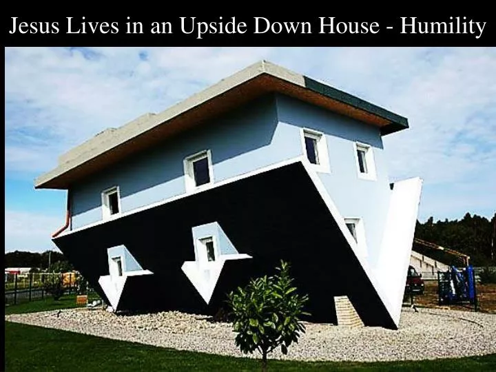 jesus lives in an upside down house humility