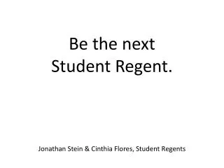 Be the next Student Regent. Jonathan Stein &amp; Cinthia Flores, Student Regents