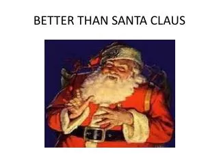 BETTER THAN SANTA CLAUS