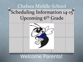 Chelsea Middle School Scheduling Information 14-15 Upcoming 6 th Grade