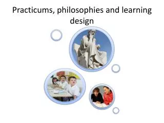 Practicums, philosophies and learning design
