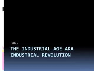 The industrial age Aka industrial revolution
