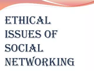 ETHICAL ISSUES OF SOCIAL NETWORKING