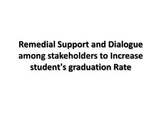Remedial Support and Dialogue among stakeholders to Increase student's graduation Rate