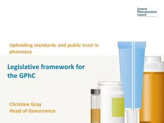 Upholding standards and public trust in pharmacy Christine Gray Head of Governance