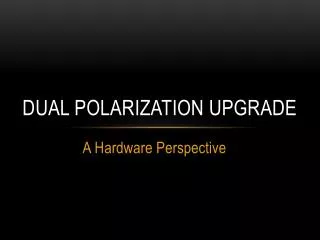 Dual Polarization Upgrade
