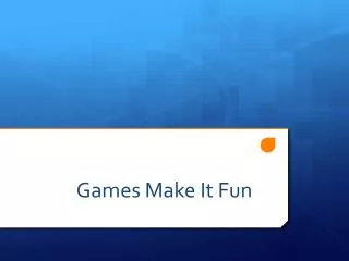 Games Make It Fun