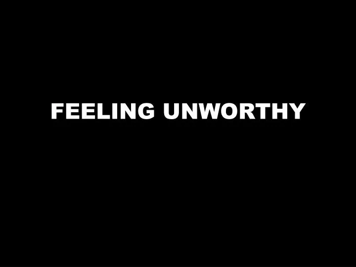 feeling unworthy