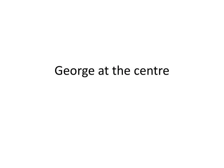 george at the centre