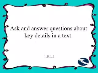 Ask and answer questions about key details in a text.