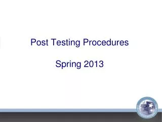Post Testing Procedures Spring 2013