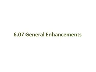 6.07 General Enhancements