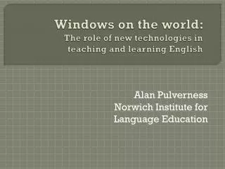 Windows on the world: The role of new technologies in teaching and learning English