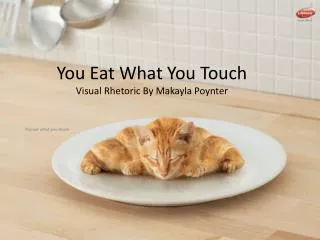You Eat What You Touch Visual Rhetoric By Makayla Poynter