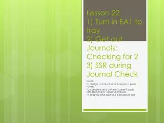 Lesson 22 1) Turn in EA1 to tray 2) Get out Journals: Checking for 2 3) SSR during Journal Check