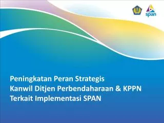 Peningkatan Peran Strategis Kanwil Ditjen Perbendaharaan &amp; KPPN Terkait Implementasi SPAN