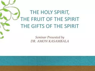 THE HOLY SPIRIT , THE FRUIT OF THE SPIRIT THE GIFTS OF THE SPIRIT