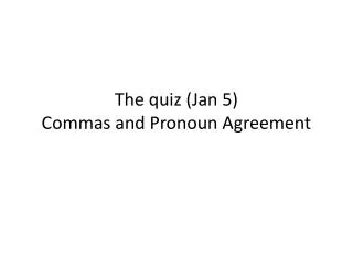 The quiz (Jan 5) Commas and Pronoun Agreement