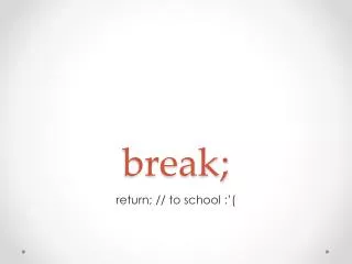 break;