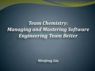 Team Chemistry: Managing and Mastering Software Engineering Team Better Wenfeng Liu