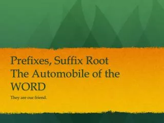 Prefixes, Suffix Root T he A utomobile of the WORD