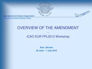 OVERVIEW OF THE AMENDMENT - ICAO EUR FPL2012 Workshop