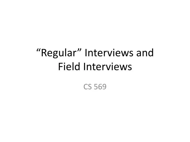 regular interviews and field interviews