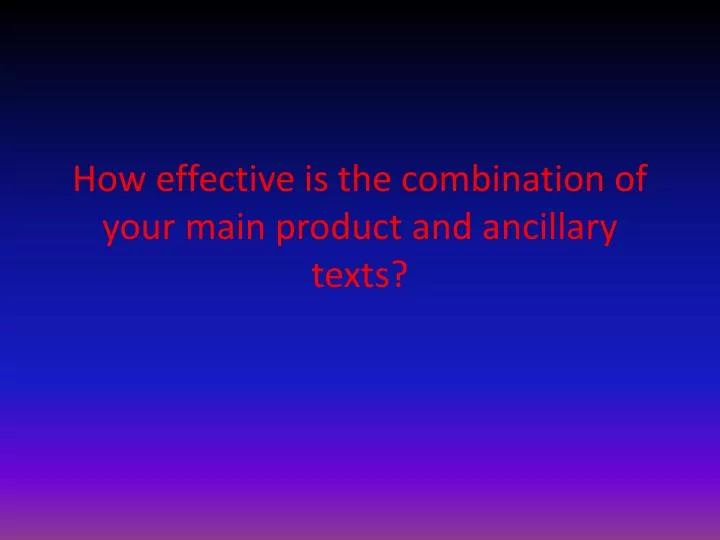 how effective is the combination of your main product and ancillary texts