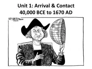 Unit 1 : Arrival &amp; Contact 40,000 BCE to 1670 AD