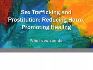 Sex Trafficking and Prostitution: Reducing Harm, Promoting Healing