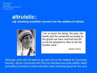 altruistic: adj. showing unselfish concern for the welfare of others