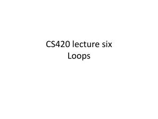 CS420 lecture six Loops
