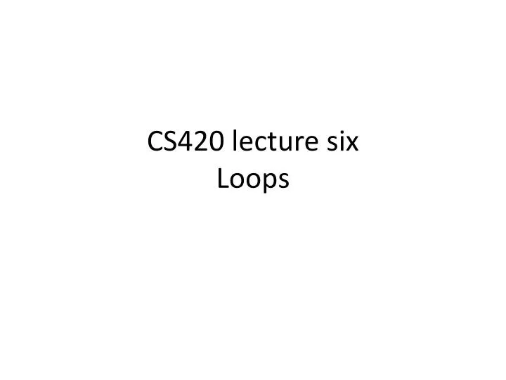 cs420 lecture six loops