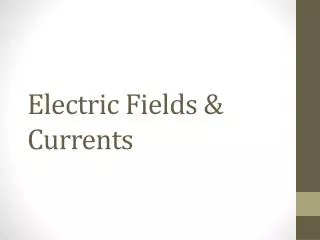 Electric Fields &amp; Currents