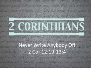 Never Write Anybody Off 2 Cor 12:19-13:4