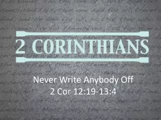 never write anybody off 2 cor 12 19 13 4