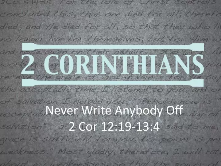 never write anybody off 2 cor 12 19 13 4