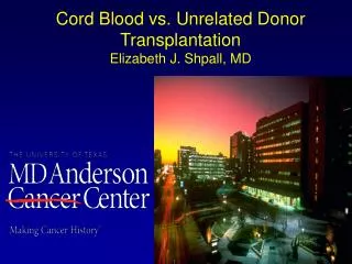 Cord Blood v s. Unrelated Donor Transplantation Elizabeth J. Shpall , MD
