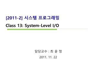 [2011-2] ??? ????? Class 13 : System-Level I/O