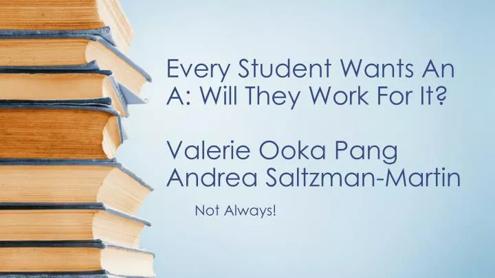 every student wants an a will they work for it valerie ooka pang andrea saltzman martin