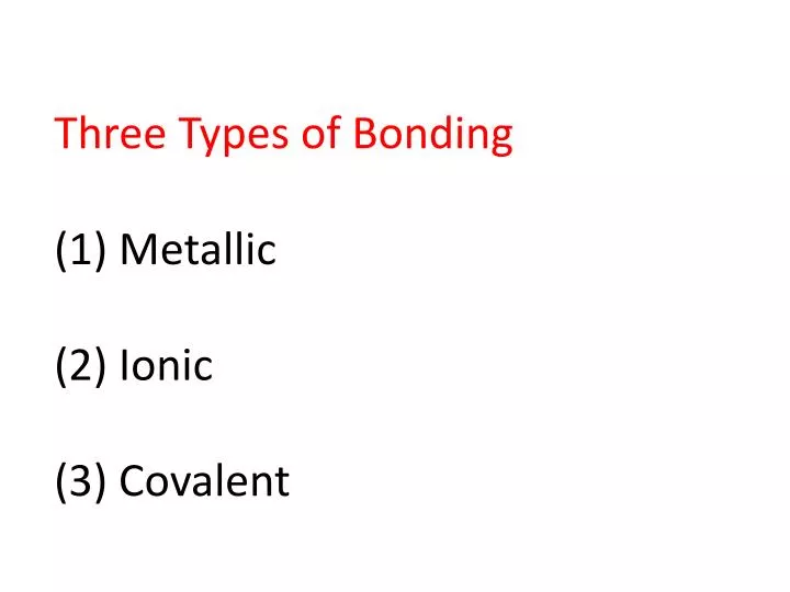 three types of bonding 1 metallic 2 ionic 3 covalent